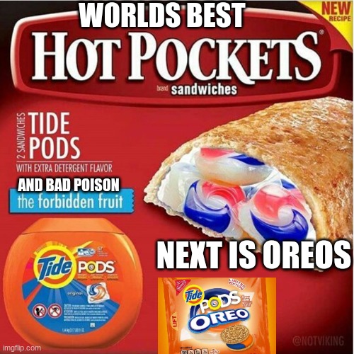 dangerously delicious | WORLDS BEST; AND BAD POISON; NEXT IS OREOS | image tagged in tide pods,hot pockets,oreo,funny | made w/ Imgflip meme maker