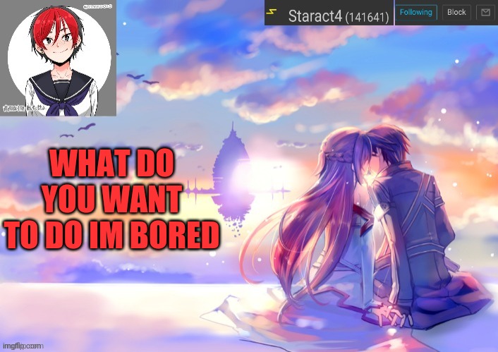 WHAT DO YOU WANT TO DO IM BORED | image tagged in starkugo trap sailor sword art online announcement trmplate | made w/ Imgflip meme maker