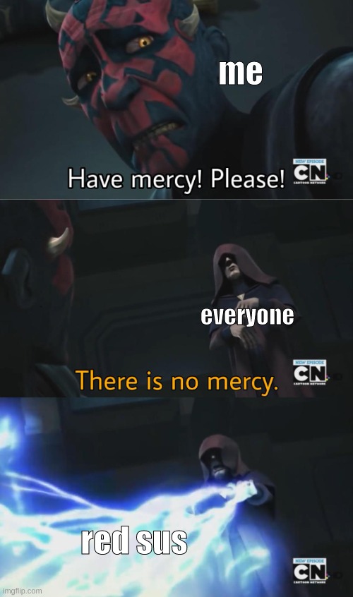 there is no mercy | me everyone red sus | image tagged in there is no mercy | made w/ Imgflip meme maker