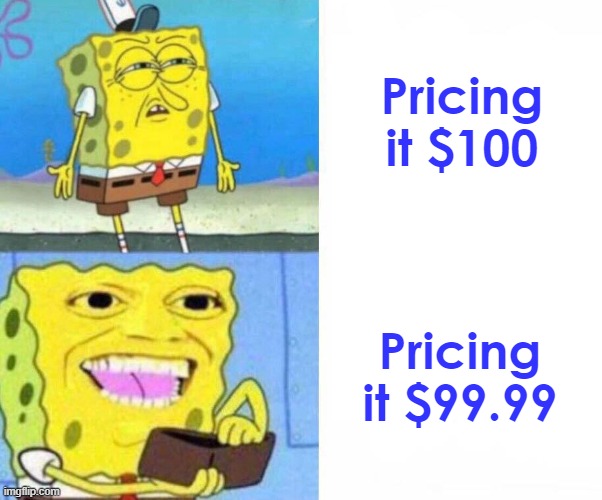 1 cent less | Pricing it $100; Pricing it $99.99 | image tagged in sponge bob wallet,store,price | made w/ Imgflip meme maker