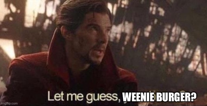 Let me guess, your home? | WEENIE BURGER? | image tagged in let me guess your home | made w/ Imgflip meme maker