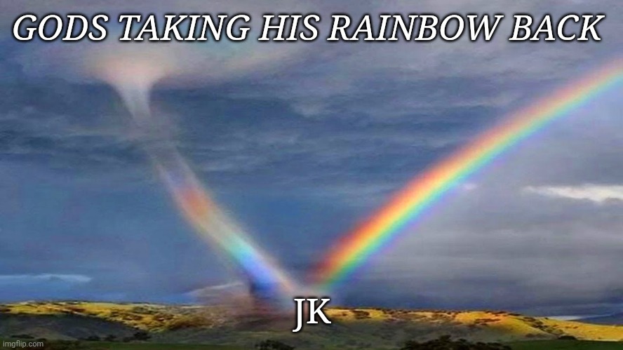 God | GODS TAKING HIS RAINBOW BACK; JK | image tagged in inspirational quote | made w/ Imgflip meme maker