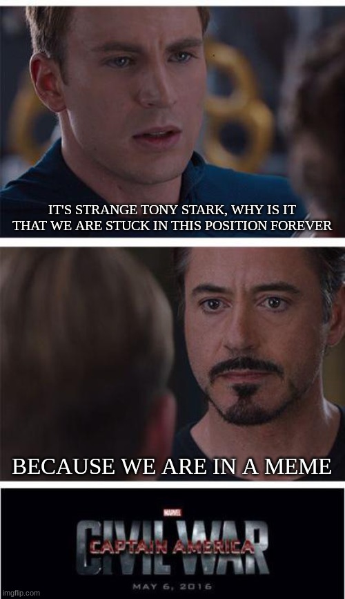 lol | IT'S STRANGE TONY STARK, WHY IS IT THAT WE ARE STUCK IN THIS POSITION FOREVER; BECAUSE WE ARE IN A MEME | image tagged in memes,marvel civil war 1 | made w/ Imgflip meme maker