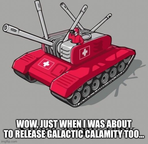 The stream is already up, but we’ll wait for tomorrow to start | WOW, JUST WHEN I WAS ABOUT TO RELEASE GALACTIC CALAMITY TOO... | made w/ Imgflip meme maker