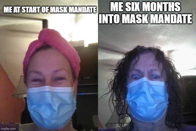 Mask Up | ME SIX MONTHS INTO MASK MANDATE; ME AT START OF MASK MANDATE | image tagged in mask,face mask,grandma finds the internet | made w/ Imgflip meme maker
