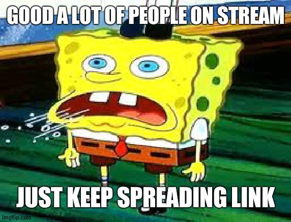 We did good with a big bunch so far |  GOOD A LOT OF PEOPLE ON STREAM; JUST KEEP SPREADING LINK | image tagged in spongebob panting,safty | made w/ Imgflip meme maker