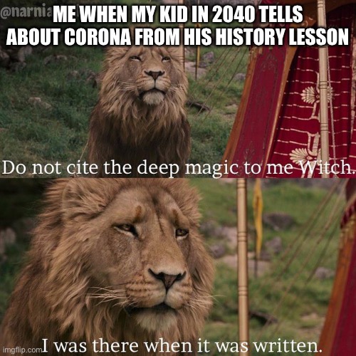 Do not cite the deep magic to me witch | ME WHEN MY KID IN 2040 TELLS ABOUT CORONA FROM HIS HISTORY LESSON | image tagged in do not cite the deep magic to me witch | made w/ Imgflip meme maker
