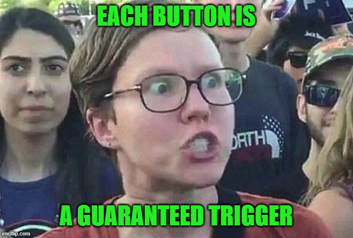 Triggered Liberal | EACH BUTTON IS A GUARANTEED TRIGGER | image tagged in triggered liberal | made w/ Imgflip meme maker