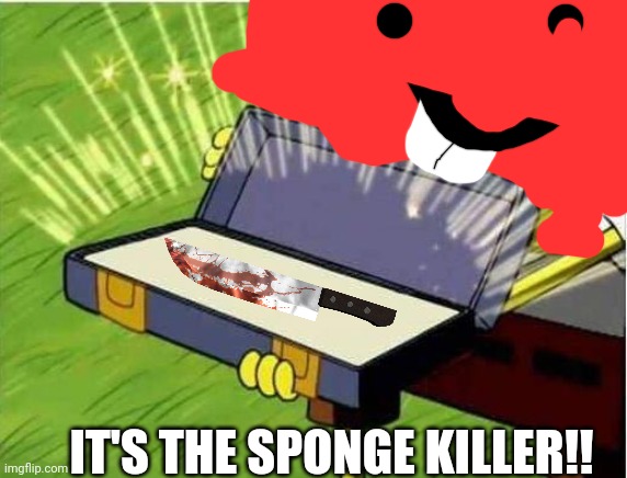Oh nooooooo | IT'S THE SPONGE KILLER!! | image tagged in spongbob secret weapon | made w/ Imgflip meme maker