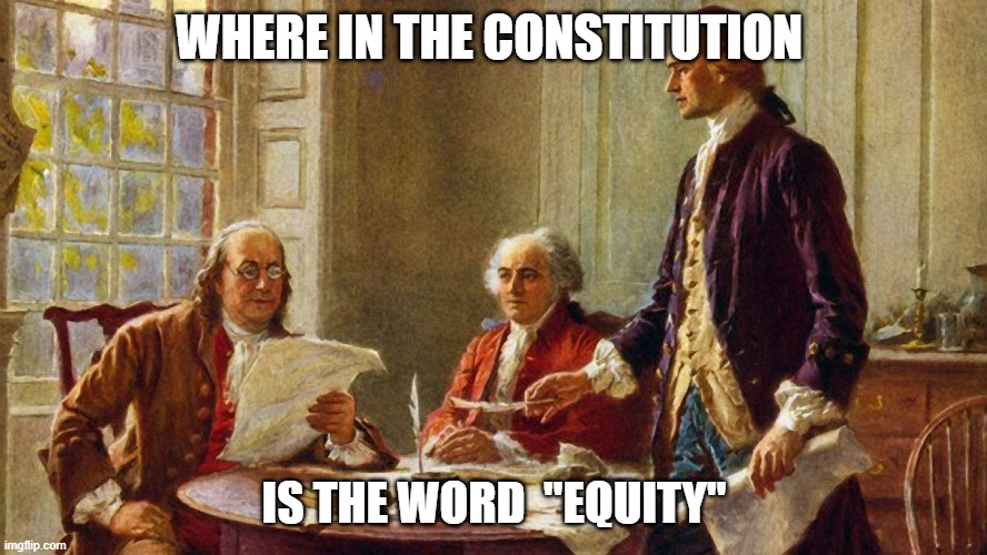 Where in the constitution Is the word  "EQUITY" | WHERE IN THE CONSTITUTION; IS THE WORD  "EQUITY" | image tagged in equity,equality,constitution | made w/ Imgflip meme maker