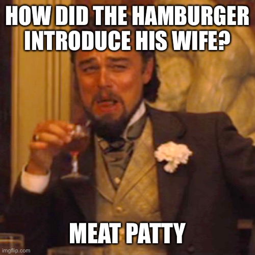 Laughing Leo | HOW DID THE HAMBURGER INTRODUCE HIS WIFE? MEAT PATTY | image tagged in memes,laughing leo | made w/ Imgflip meme maker