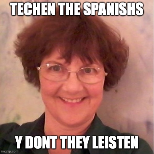 MAGRAAASSAAAAA | TECHEN THE SPANISHS; Y DONT THEY LEISTEN | image tagged in marga,spanish teacher | made w/ Imgflip meme maker