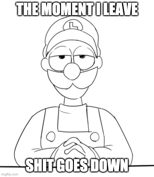 Such wow | THE MOMENT I LEAVE; SHIT GOES DOWN | made w/ Imgflip meme maker