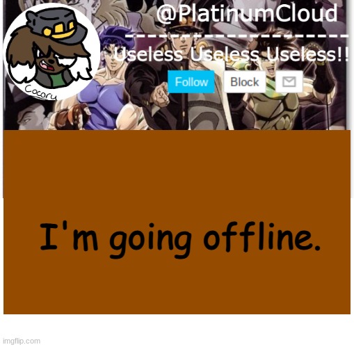 Cloud's jojo temp | I'm going offline. | image tagged in cloud's jojo temp | made w/ Imgflip meme maker