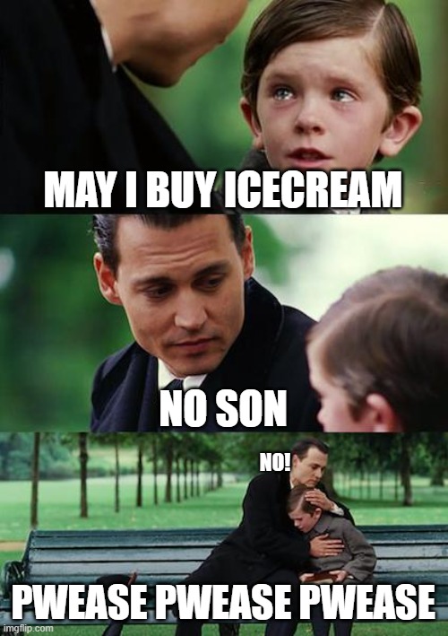 icecream | MAY I BUY ICECREAM; NO SON; NO! PWEASE PWEASE PWEASE | image tagged in memes,finding neverland | made w/ Imgflip meme maker