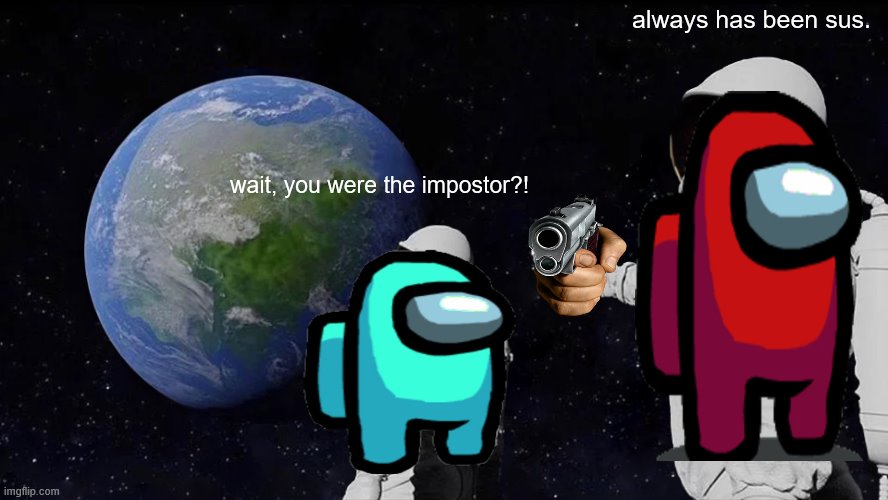 Always Has Been Meme | always has been sus. wait, you were the impostor?! | image tagged in memes,always has been | made w/ Imgflip meme maker