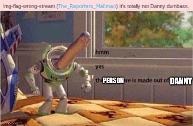 probably anyway | DANNY; PERSON | image tagged in hmm yes the floor here is made out of floor | made w/ Imgflip meme maker