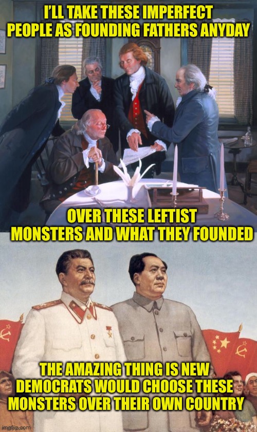 Leftists are traitors | I’LL TAKE THESE IMPERFECT PEOPLE AS FOUNDING FATHERS ANYDAY; OVER THESE LEFTIST MONSTERS AND WHAT THEY FOUNDED; THE AMAZING THING IS NEW DEMOCRATS WOULD CHOOSE THESE  MONSTERS OVER THEIR OWN COUNTRY | image tagged in founding fathers,communist socialist,democratic socialism,freedom,election 2020,voter fraud | made w/ Imgflip meme maker