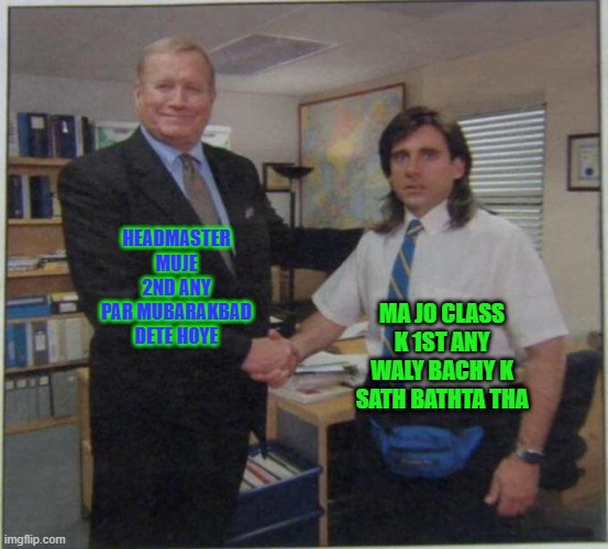 the office handshake | HEADMASTER MUJE 2ND ANY PAR MUBARAKBAD DETE HOYE; MA JO CLASS K 1ST ANY WALY BACHY K SATH BATHTA THA | image tagged in the office handshake | made w/ Imgflip meme maker