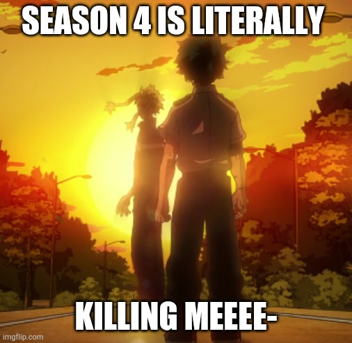 SEASON 4 IS LITERALLY; KILLING MEEEE- | made w/ Imgflip meme maker