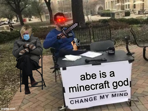 Change My Mind Meme | abe is a minecraft god | image tagged in memes,change my mind | made w/ Imgflip meme maker
