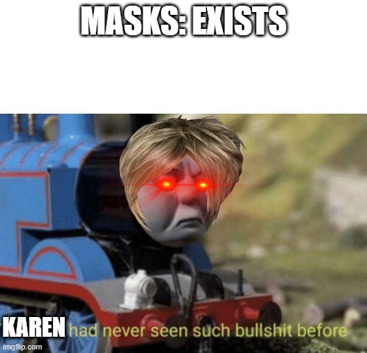 Karens | MASKS: EXISTS; KAREN | image tagged in thomas had never seen such bullshit before | made w/ Imgflip meme maker