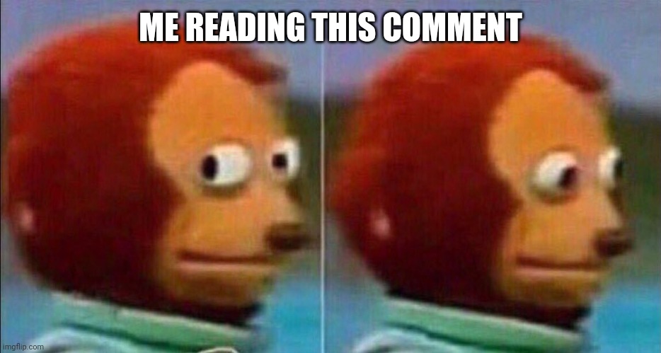 Monkey looking away | ME READING THIS COMMENT | image tagged in monkey looking away | made w/ Imgflip meme maker