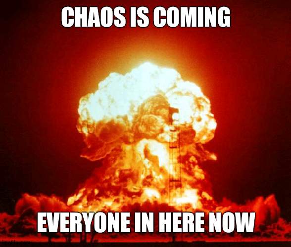 I hope MSMG won't die | CHAOS IS COMING; EVERYONE IN HERE NOW | image tagged in nuke,war | made w/ Imgflip meme maker