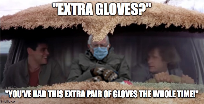 Dumb Mittens | "EXTRA GLOVES?"; "YOU'VE HAD THIS EXTRA PAIR OF GLOVES THE WHOLE TIME!" | image tagged in bernie sanders,bernie sanders mittens,bernie mittens,dumb and dumber,funny,funny memes | made w/ Imgflip meme maker