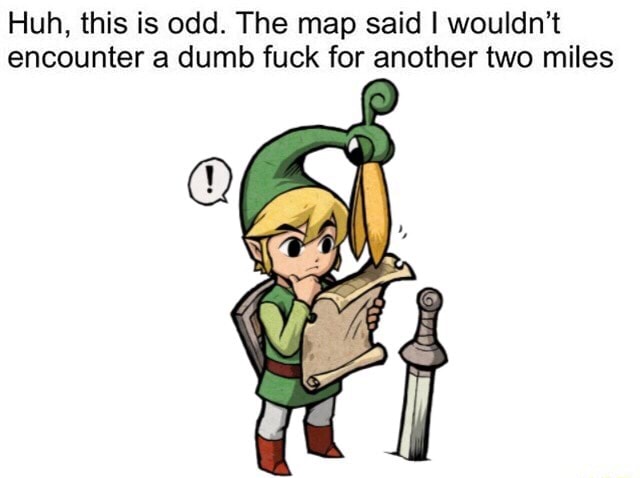 The map said i wouldn't encounter a dumb fuck for another two mi Blank Meme Template