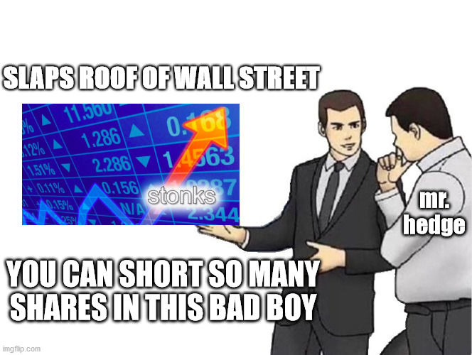 Hedge Fund rekt by autists | SLAPS ROOF OF WALL STREET; mr. hedge; YOU CAN SHORT SO MANY SHARES IN THIS BAD BOY | image tagged in car salesman slaps hood,gamestop,short squeeze,stonks | made w/ Imgflip meme maker
