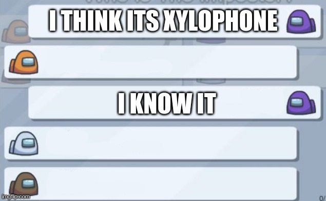 among us chat | I THINK ITS XYLOPHONE I KNOW IT | image tagged in among us chat | made w/ Imgflip meme maker