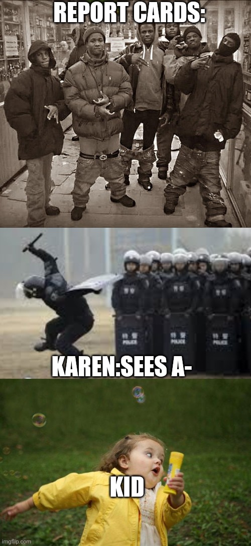 REPORT CARDS:; KAREN:SEES A-; KID | image tagged in all my homies hate,cop beat down,girl running | made w/ Imgflip meme maker