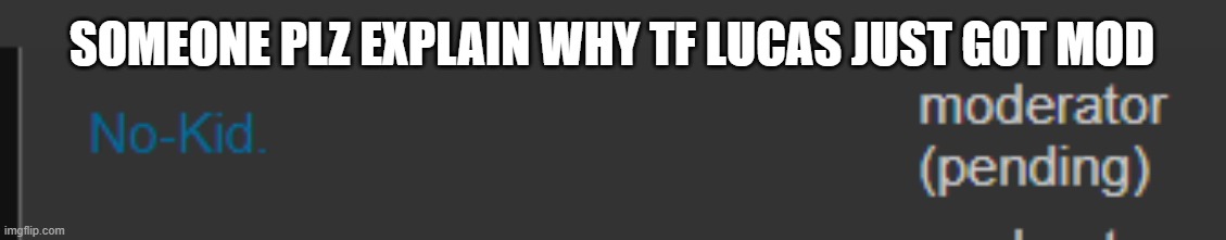 "Remember the add-mod restrictions Wubbzy, Lucas, Mason, basically or any war catalyst will not be allowed to have mod. People l | SOMEONE PLZ EXPLAIN WHY TF LUCAS JUST GOT MOD | made w/ Imgflip meme maker