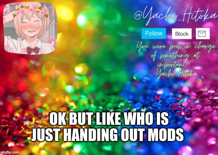 OK BUT LIKE WHO IS JUST HANDING OUT MODS | image tagged in yachi's announcement temp | made w/ Imgflip meme maker