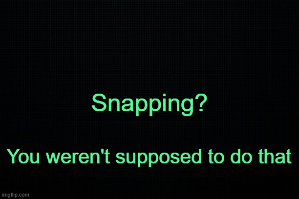 * | Snapping? You weren't supposed to do that | made w/ Imgflip meme maker