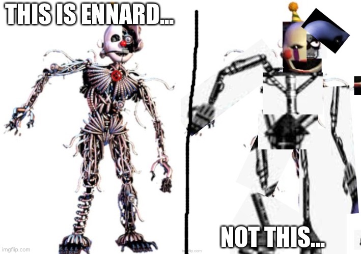 I don't even know what to call the other one! | THIS IS ENNARD... NOT THIS... | image tagged in ennard | made w/ Imgflip meme maker
