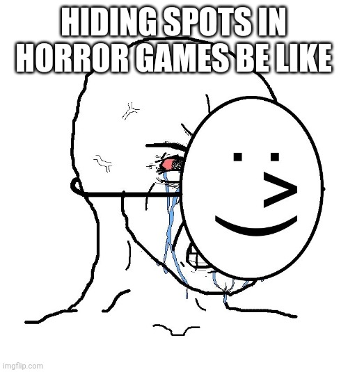 Facts | HIDING SPOTS IN HORROR GAMES BE LIKE | image tagged in pretending to be happy hiding crying behind a mask | made w/ Imgflip meme maker