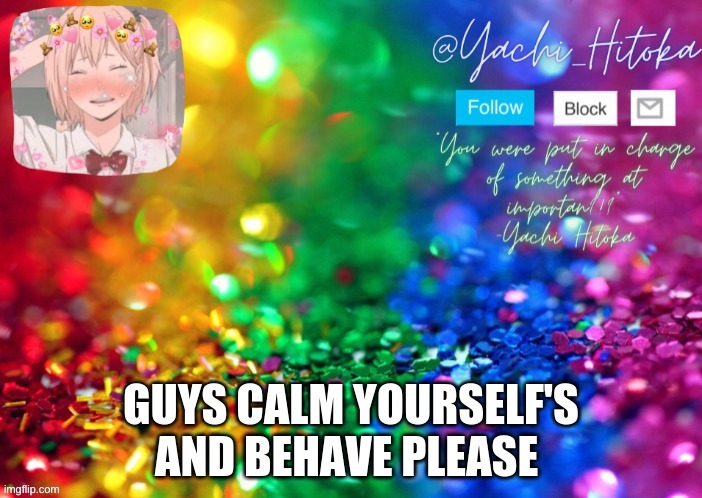 GUYS CALM YOURSELF'S AND BEHAVE PLEASE | image tagged in yachi's announcement temp | made w/ Imgflip meme maker