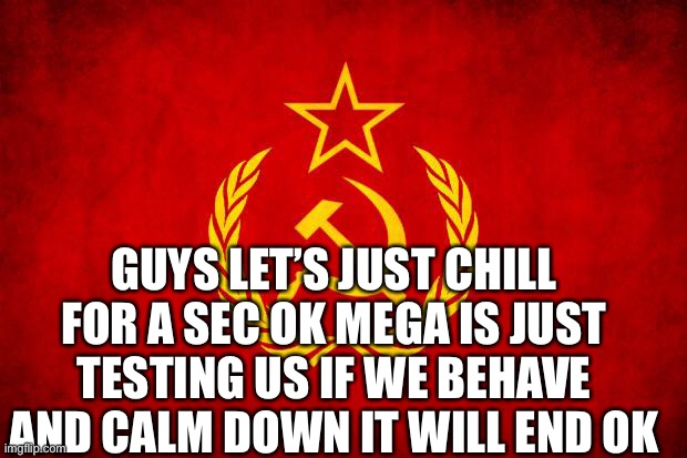 Cloud should be leader | GUYS LET’S JUST CHILL FOR A SEC OK MEGA IS JUST TESTING US IF WE BEHAVE AND CALM DOWN IT WILL END OK | image tagged in in soviet russia | made w/ Imgflip meme maker
