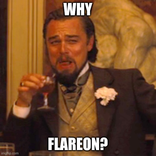 Laughing Leo Meme | WHY FLAREON? | image tagged in memes,laughing leo | made w/ Imgflip meme maker