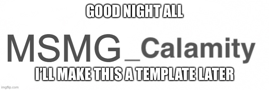 Why did I stay up till 2 am for this? | GOOD NIGHT ALL; I’LL MAKE THIS A TEMPLATE LATER | made w/ Imgflip meme maker