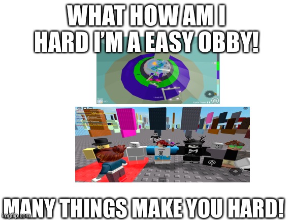 Blank White Template | WHAT HOW AM I HARD I’M A EASY OBBY! MANY THINGS MAKE YOU HARD! | image tagged in blank white template | made w/ Imgflip meme maker