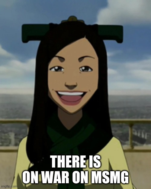 There is no war in ba sing se | THERE IS ON WAR ON MSMG | image tagged in there is no war in ba sing se | made w/ Imgflip meme maker