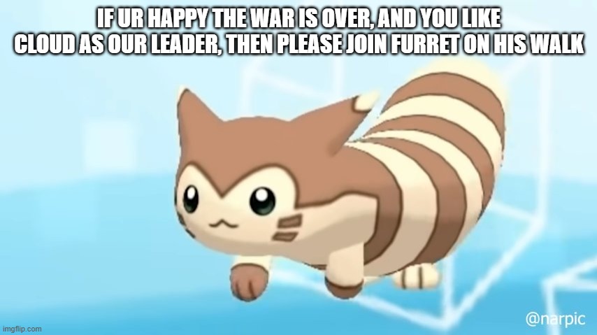 Furret Walcc | IF UR HAPPY THE WAR IS OVER, AND YOU LIKE CLOUD AS OUR LEADER, THEN PLEASE JOIN FURRET ON HIS WALK | image tagged in furret walcc | made w/ Imgflip meme maker