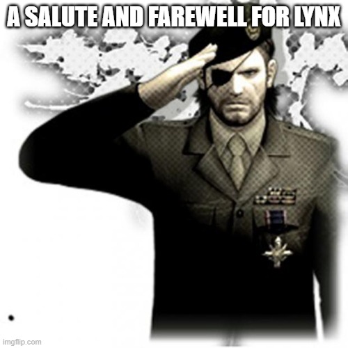 Solid Snake Salute | A SALUTE AND FAREWELL FOR LYNX | image tagged in solid snake salute | made w/ Imgflip meme maker