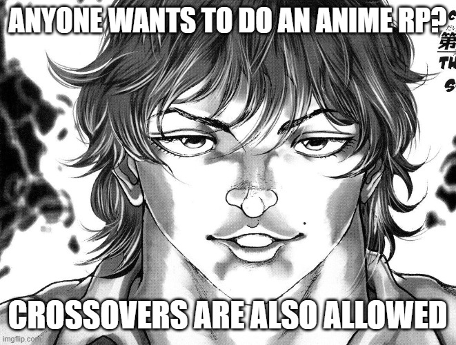ANYONE WANTS TO DO AN ANIME RP? CROSSOVERS ARE ALSO ALLOWED | made w/ Imgflip meme maker