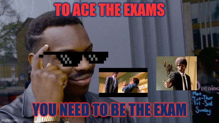 Exam meme | TO ACE THE EXAMS; YOU NEED TO BE THE EXAM | image tagged in memes,roll safe think about it | made w/ Imgflip meme maker