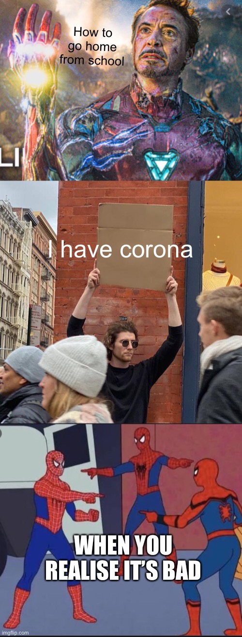 How to go home from school; I have corona; You; WHEN YOU REALISE IT’S BAD | image tagged in memes,guy holding cardboard sign | made w/ Imgflip meme maker