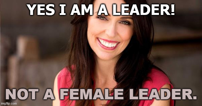 Leadership | YES I AM A LEADER! NOT A FEMALE LEADER. | image tagged in jacinda ardern | made w/ Imgflip meme maker